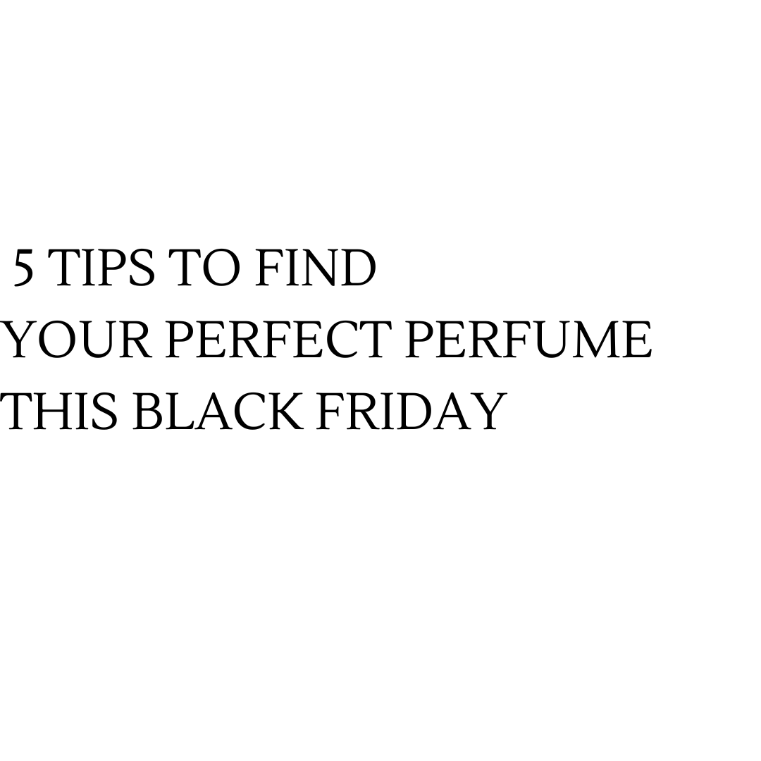 5 Tips to Find Your Perfect Perfume This Black Friday