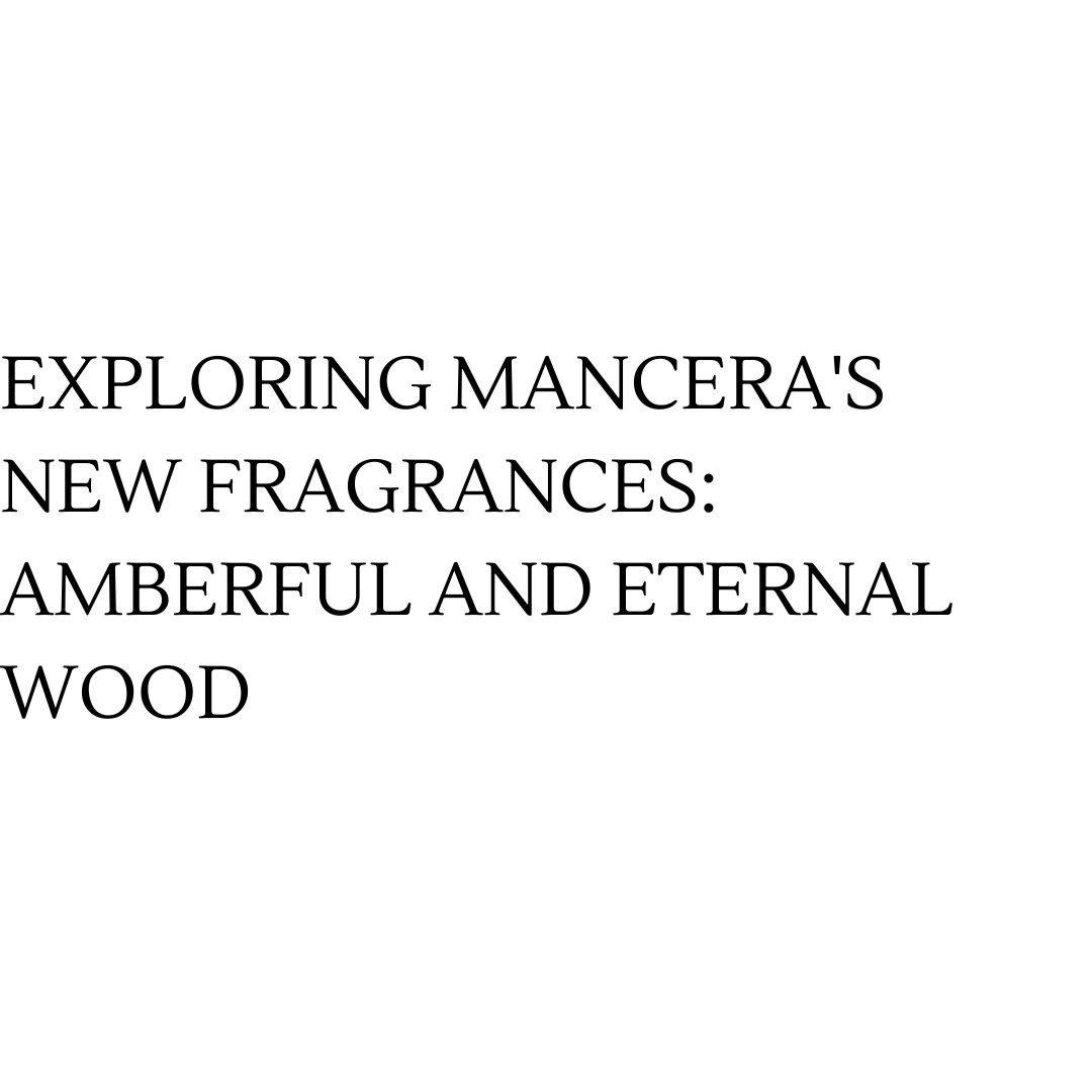 Exploring Mancera's New Fragrances: Amberful and Eternal Wood