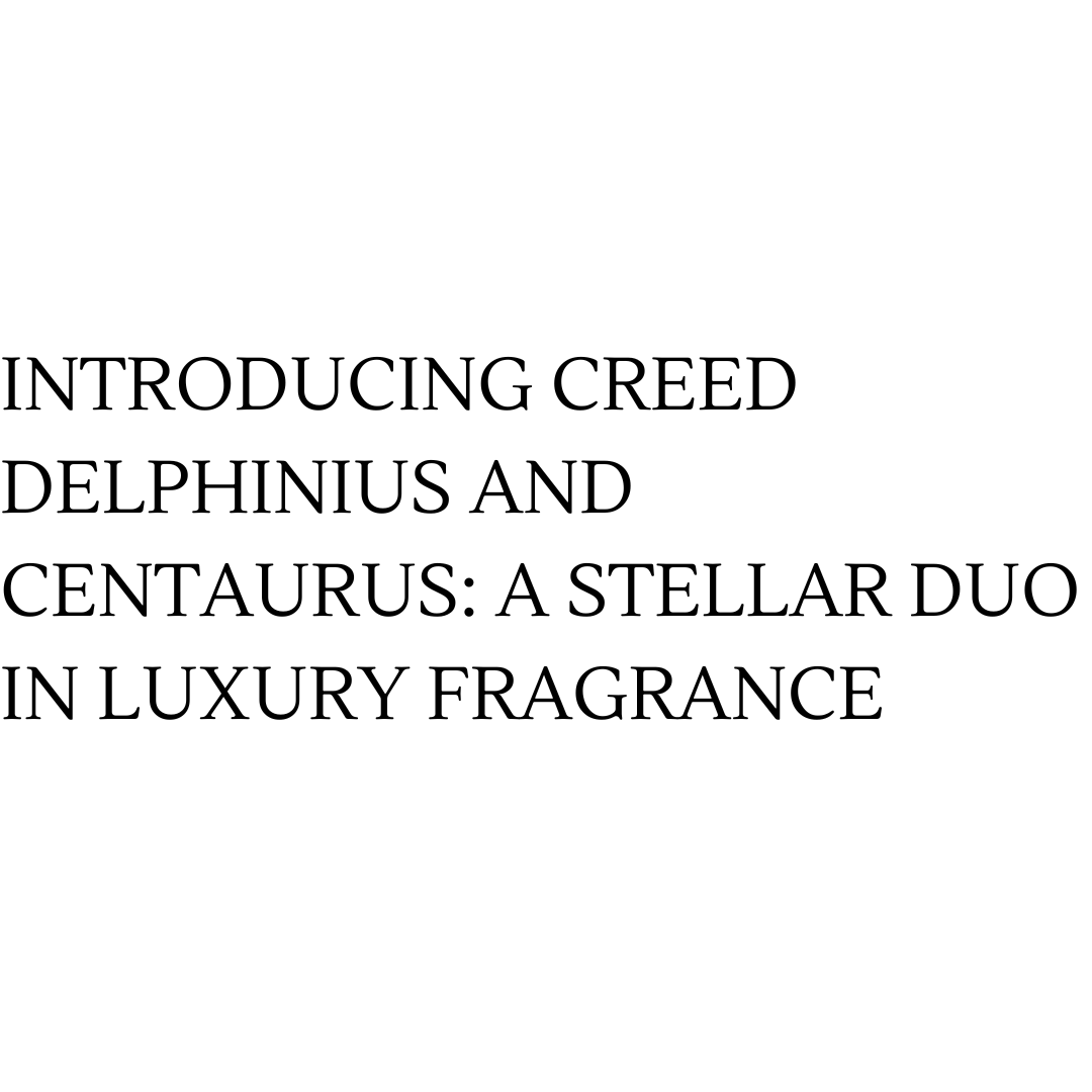 Introducing Creed Delphinius and Centaurus: A Stellar Duo in Luxury Fragrance