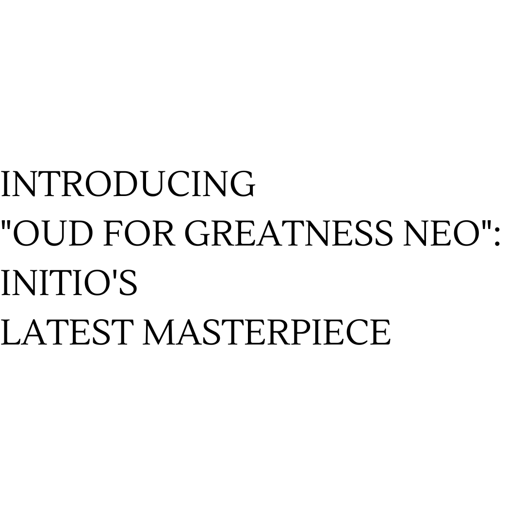 Introducing "Oud for Greatness Neo": Initio's Latest Masterpiece