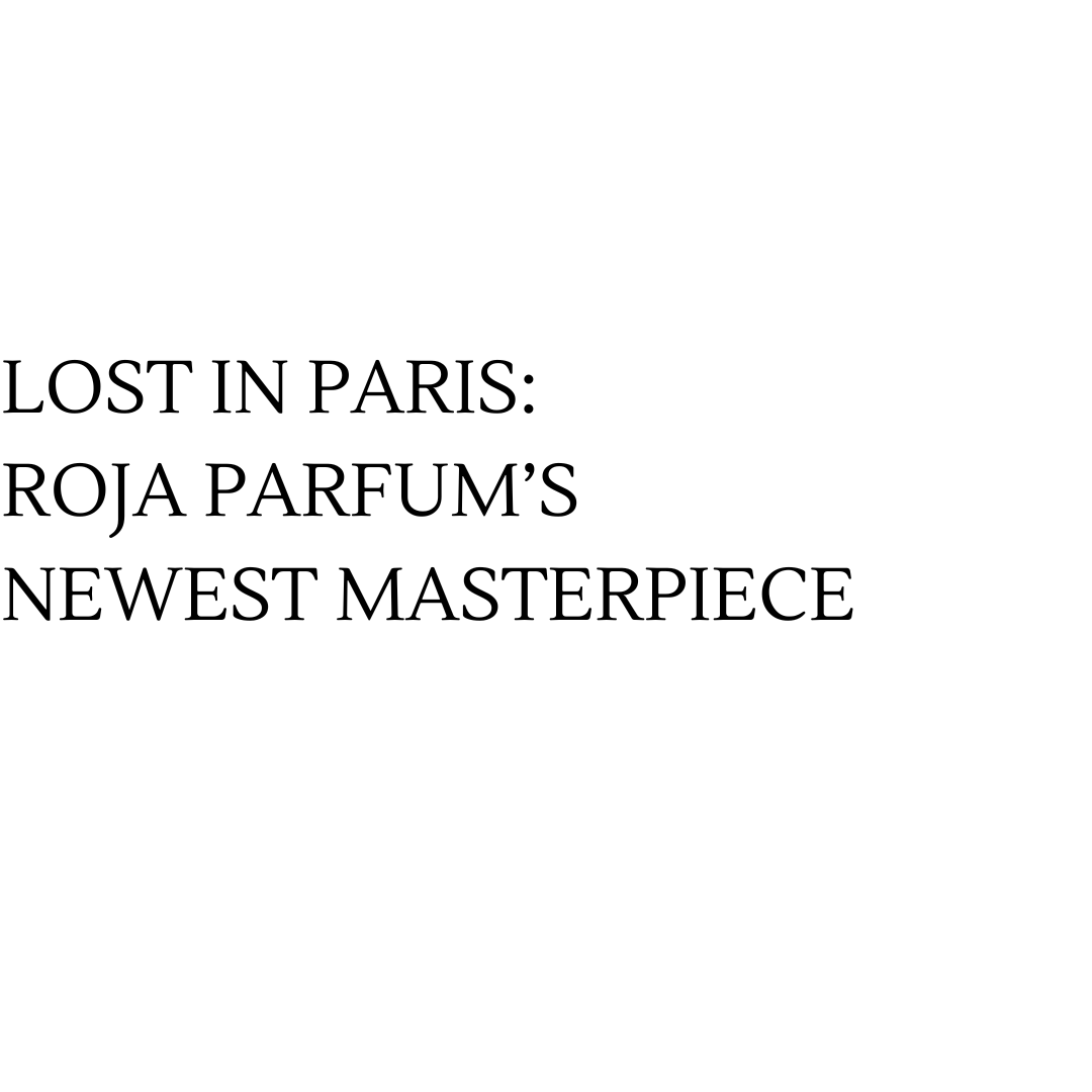 Lost in Paris: Roja Parfums' Newest Masterpiece