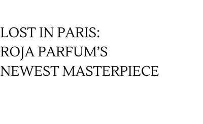 Lost in Paris: Roja Parfums' Newest Masterpiece